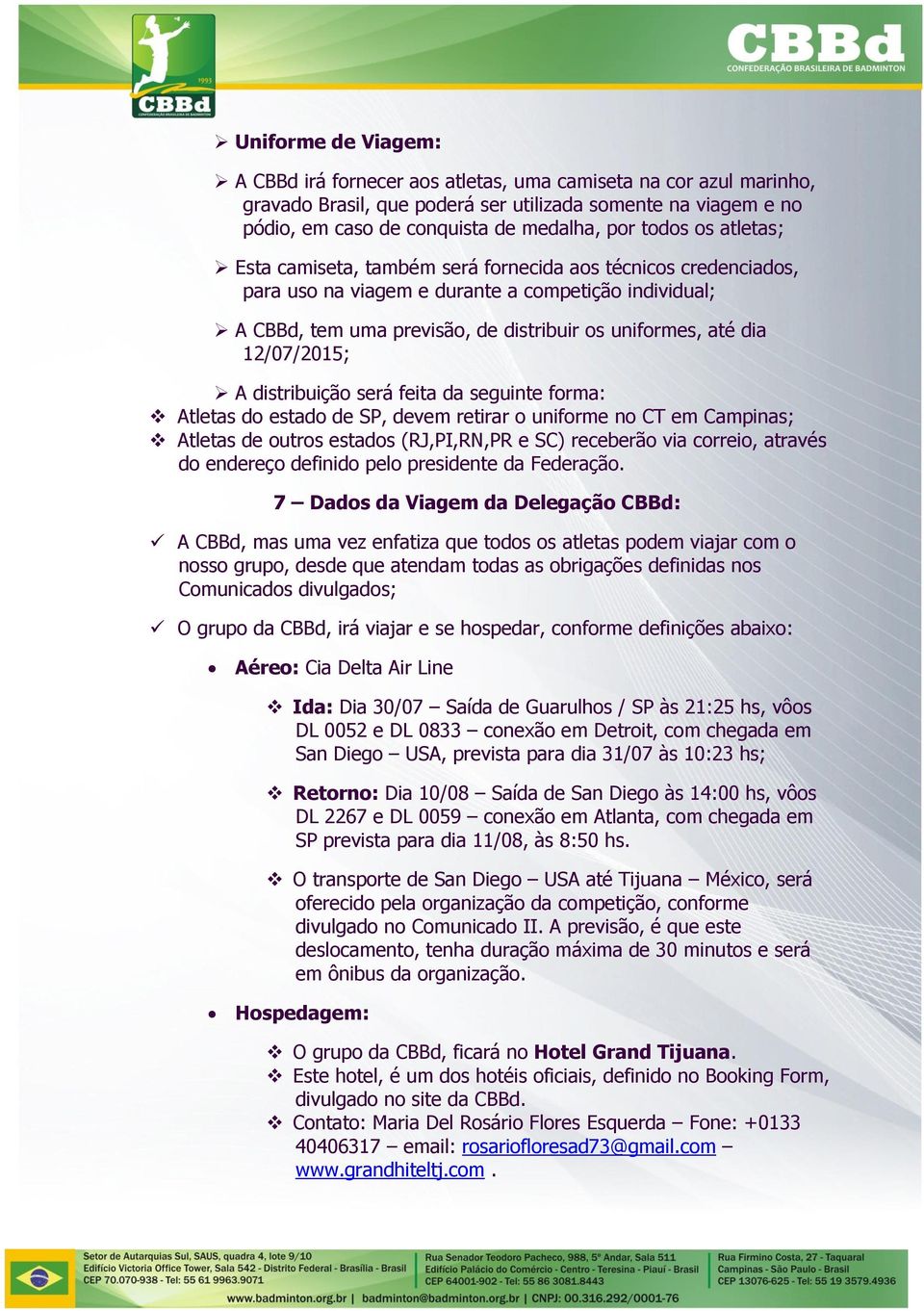 12/07/2015; A distribuição será feita da seguinte forma: Atletas do estado de SP, devem retirar o uniforme no CT em Campinas; Atletas de outros estados (RJ,PI,RN,PR e SC) receberão via correio,