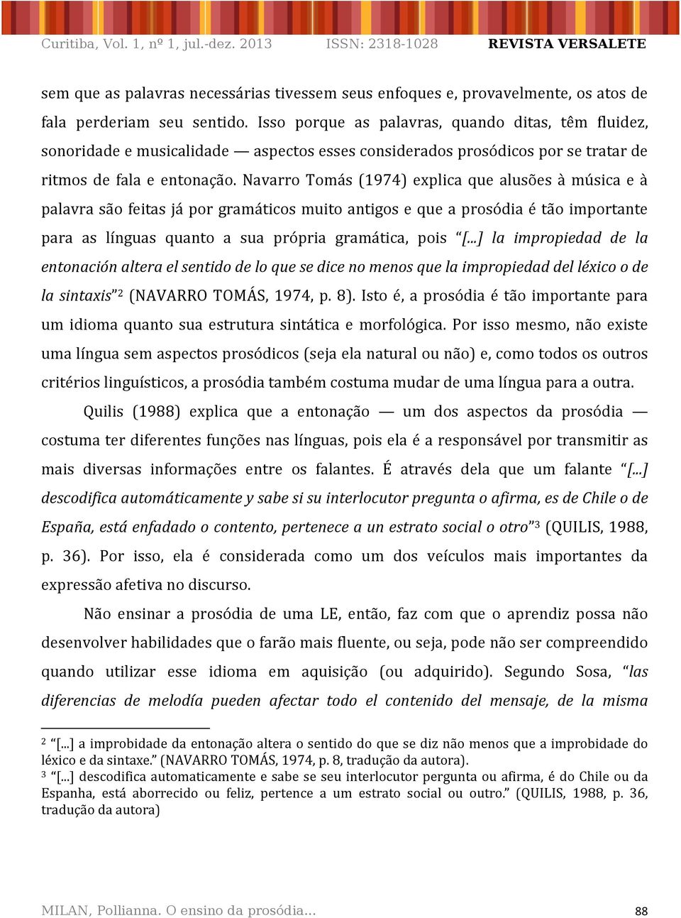navarrotomás(1974)explicaquealusõesàmúsicaeà palavrasãofeitasjáporgramáticosmuitoantigosequeaprosódiaétãoimportante para as línguas quanto a sua própria gramática, pois [.