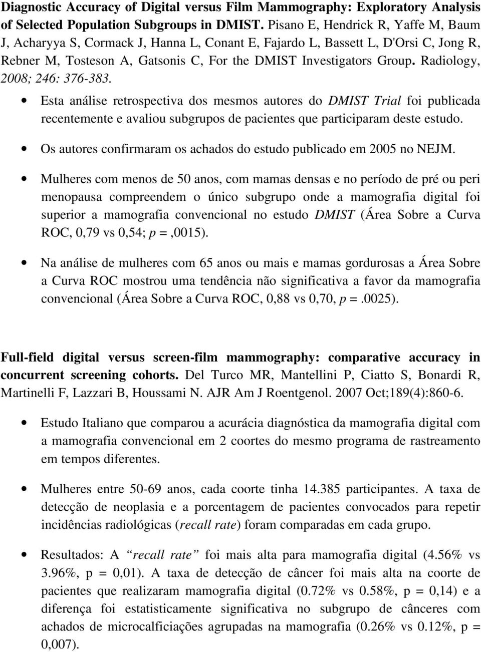 Radiology, 2008; 246: 376-383. Esta análise retrospectiva dos mesmos autores do DMIST Trial foi publicada recentemente e avaliou subgrupos de pacientes que participaram deste estudo.