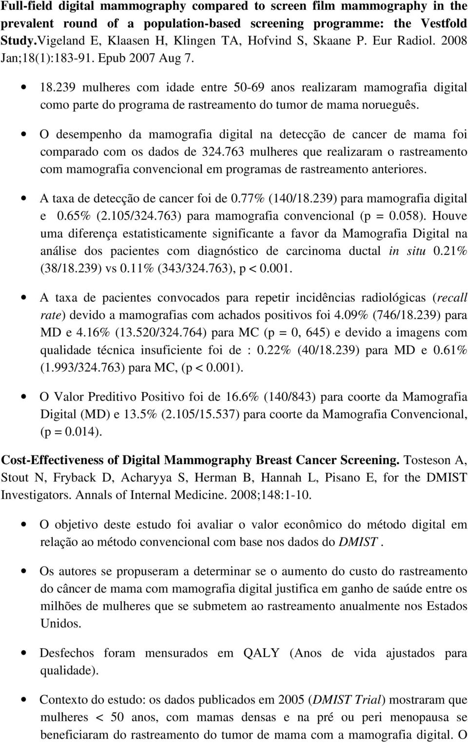 239 mulheres com idade entre 50-69 anos realizaram mamografia digital como parte do programa de rastreamento do tumor de mama norueguês.