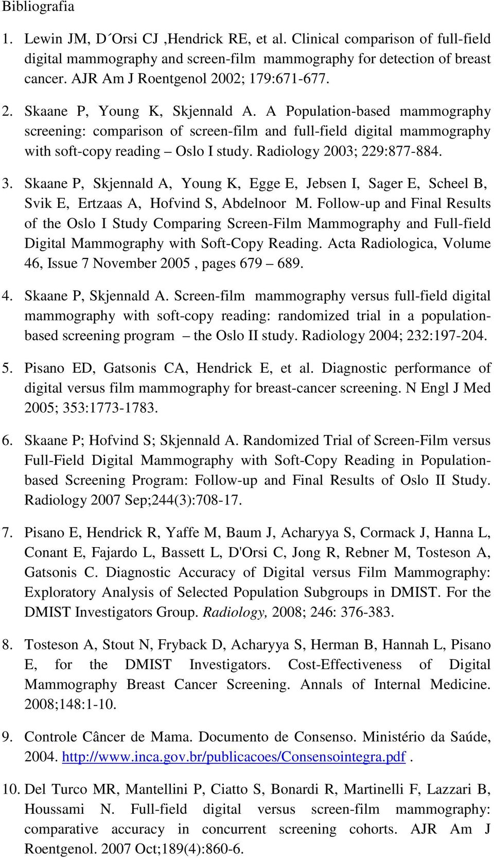 A Population-based mammography screening: comparison of screen-film and full-field digital mammography with soft-copy reading Oslo I study. Radiology 2003; 229:877-884. 3.