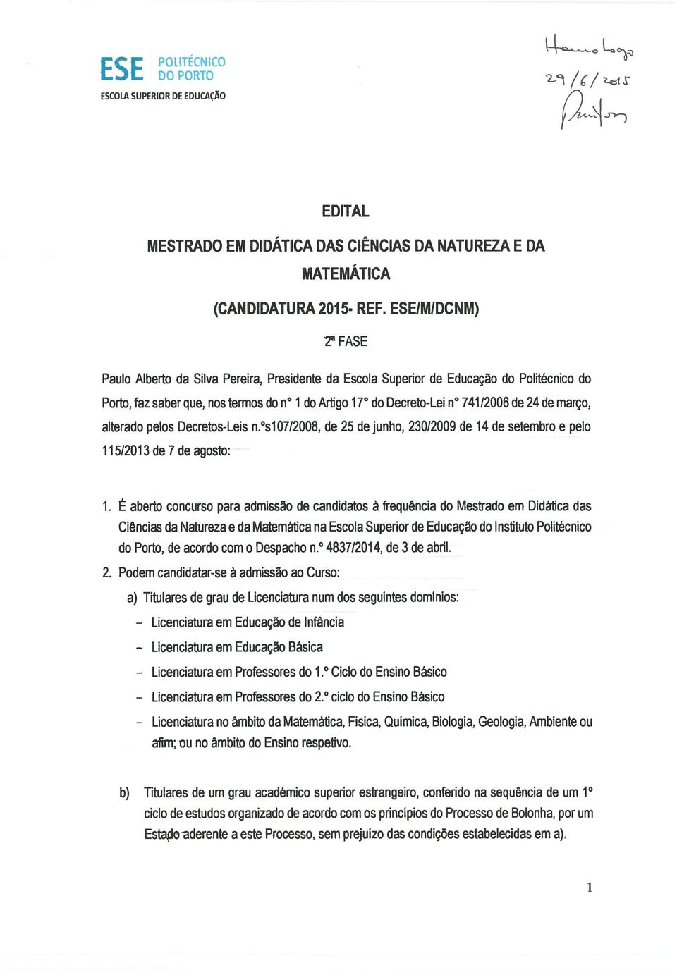 março, alterado pelos Decretos-Leis n. s107/2008, de 25 de junho, 230/2009 de 14 de setembro e pelo 115/2013 de 7 de agosto: 1.