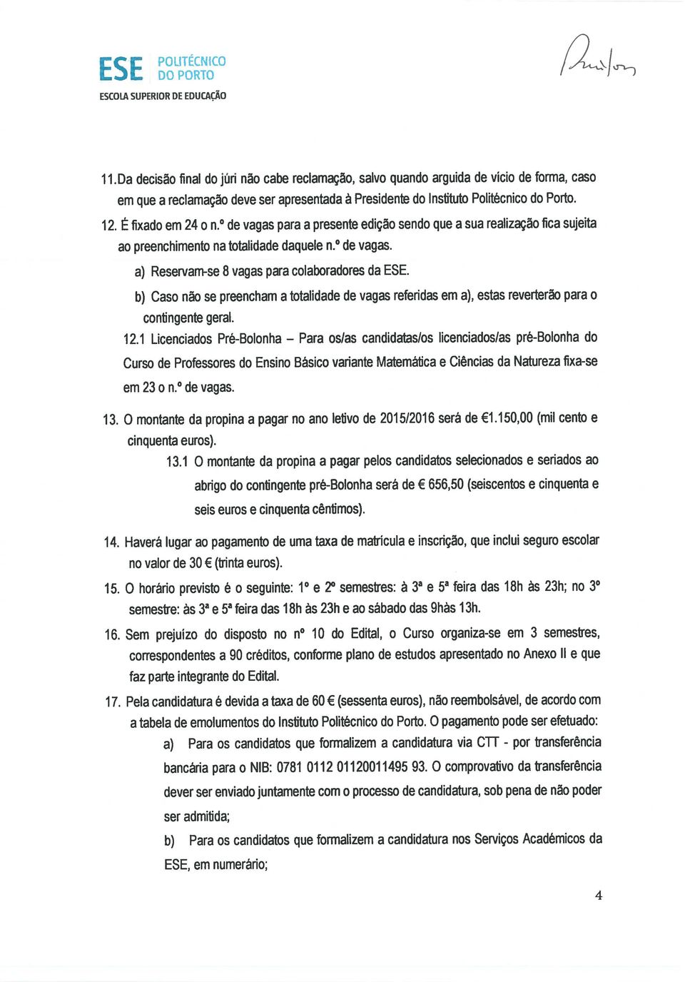 b) Caso não se preencham a totalidade de vagas referidas em a), estas reverterão para o contingente geral. 12.