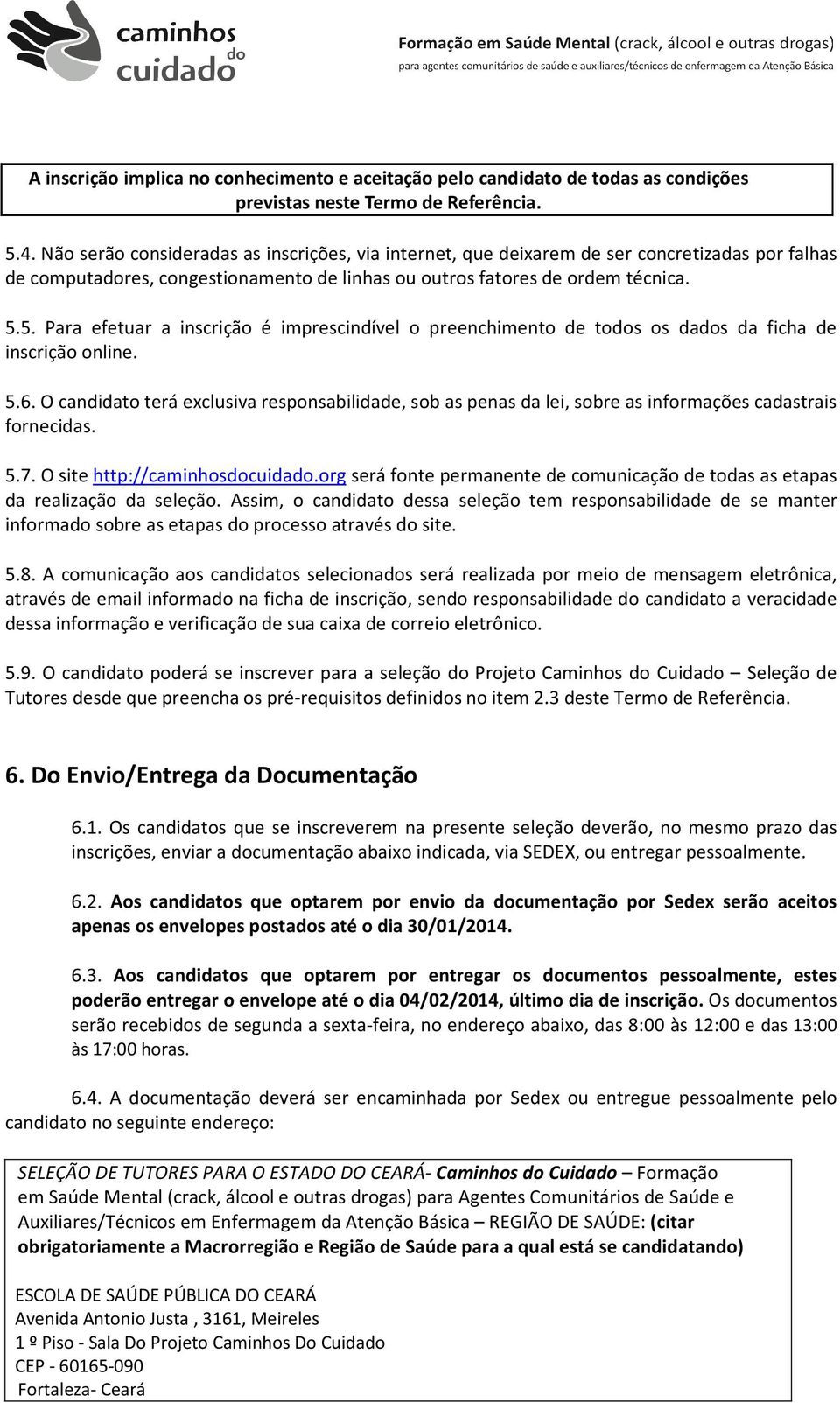 5. Para efetuar a inscrição é imprescindível o preenchimento de todos os dados da ficha de inscrição online. 5.6.