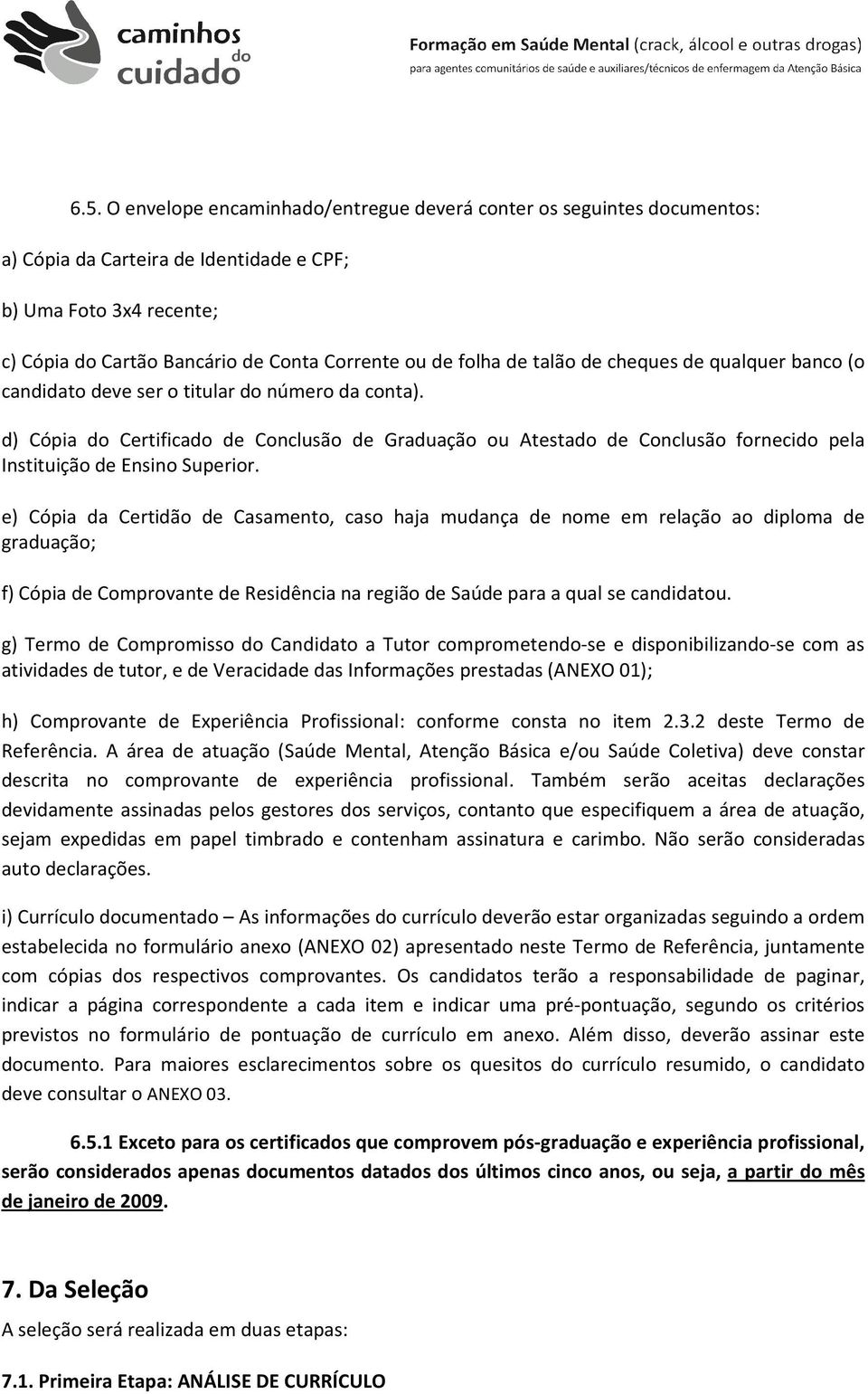 d) Cópia do Certificado de Conclusão de Graduação ou Atestado de Conclusão fornecido pela Instituição de Ensino Superior.