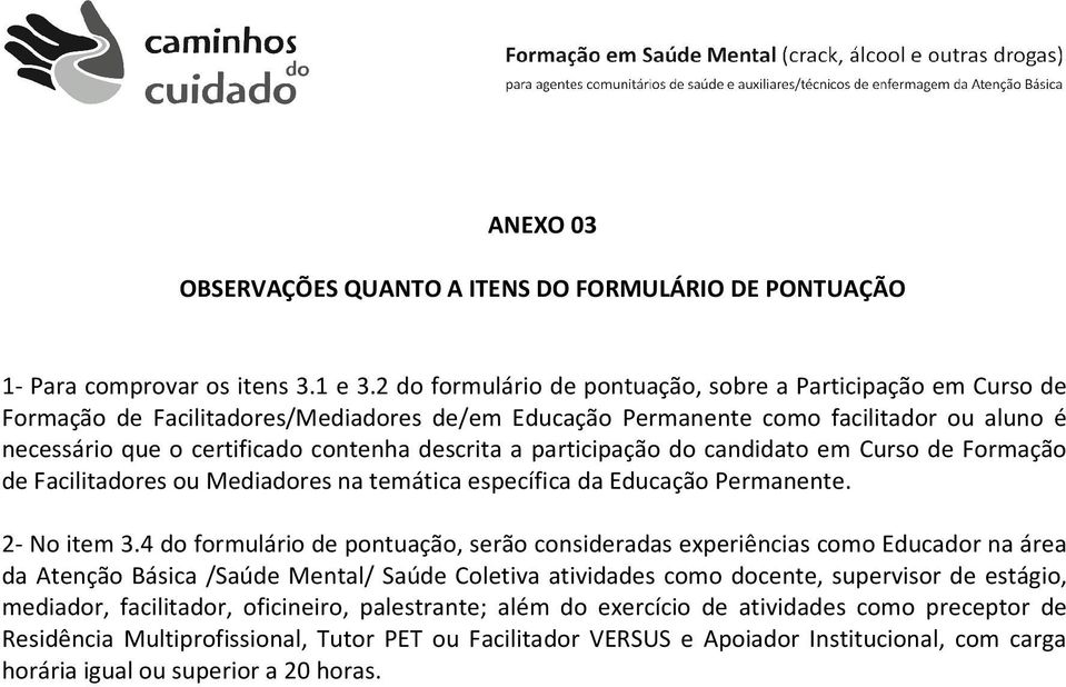 descrita a participação do candidato em Curso de Formação de Facilitadores ou Mediadores na temática específica da Educação Permanente. 2- No item 3.