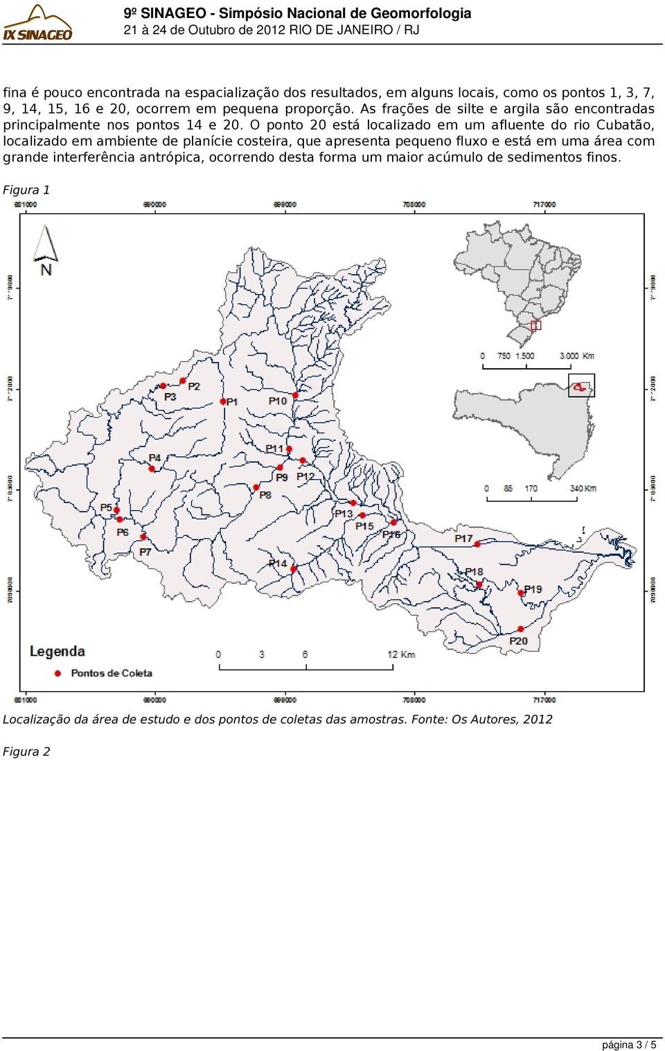 O ponto 20 está localizado em um afluente do rio Cubatão, localizado em ambiente de planície costeira, que apresenta pequeno fluxo e está em uma área