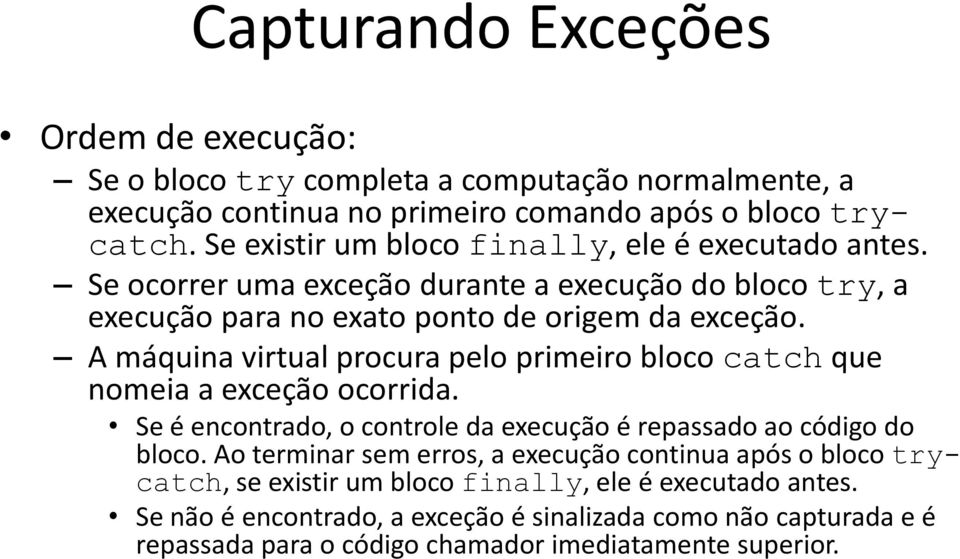 A máquina virtual procura pelo primeiro bloco catch que nomeia a exceção ocorrida. Se é encontrado, o controle da execução é repassado ao código do bloco.