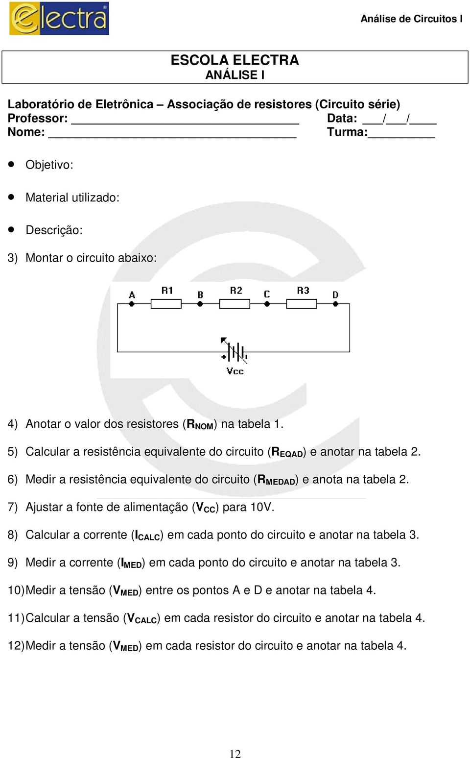 6) Medir a resistência equivalente do circuito (R MEDAD ) e anota na tabela 2. 7) Ajustar a fonte de alimentação (V CC ) para 10V.