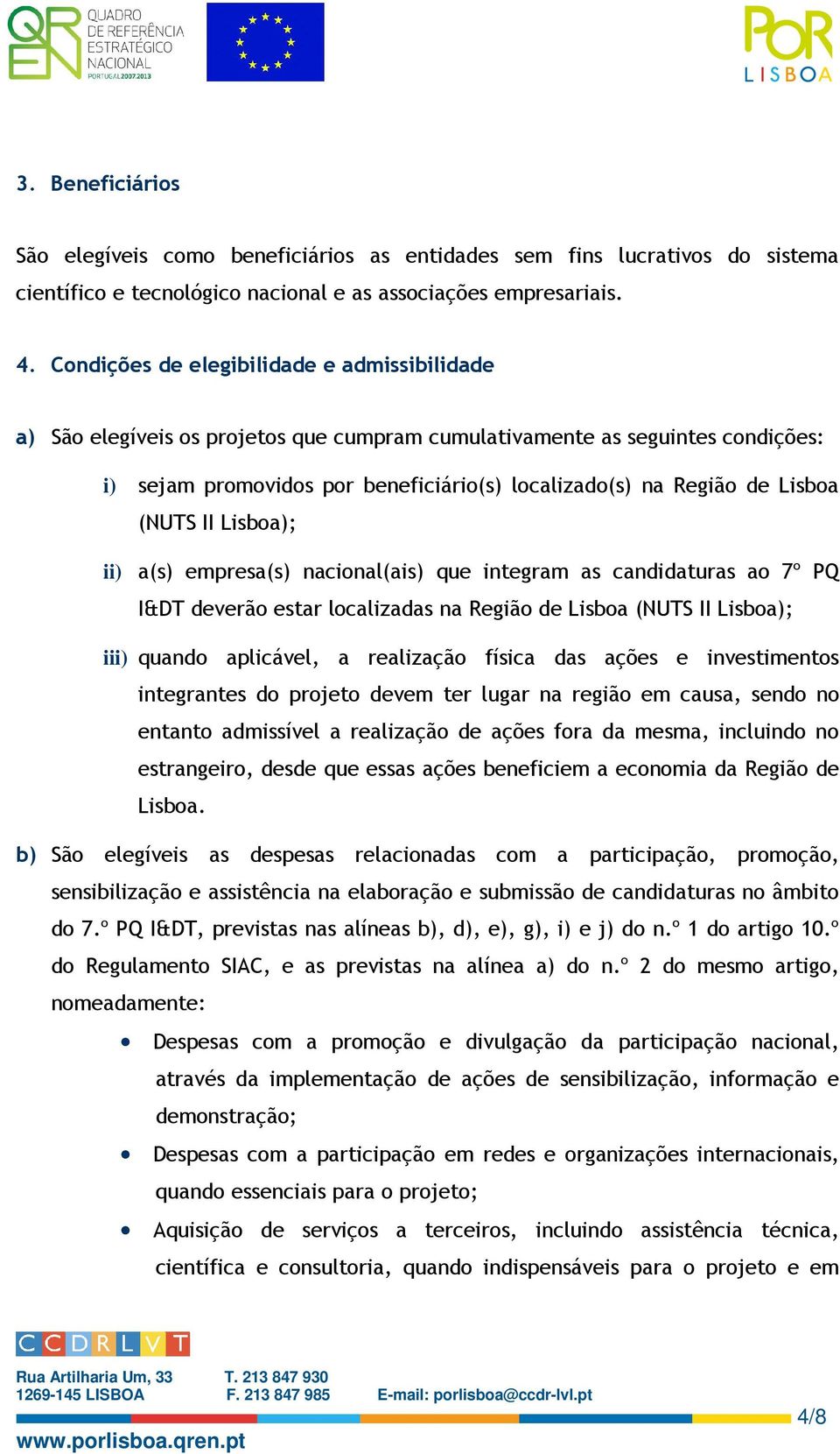 (NUTS II Lisboa); ii) a(s) empresa(s) nacional(ais) que integram as candidaturas ao 7º PQ I&DT deverão estar localizadas na Região de Lisboa (NUTS II Lisboa); iii) quando aplicável, a realização