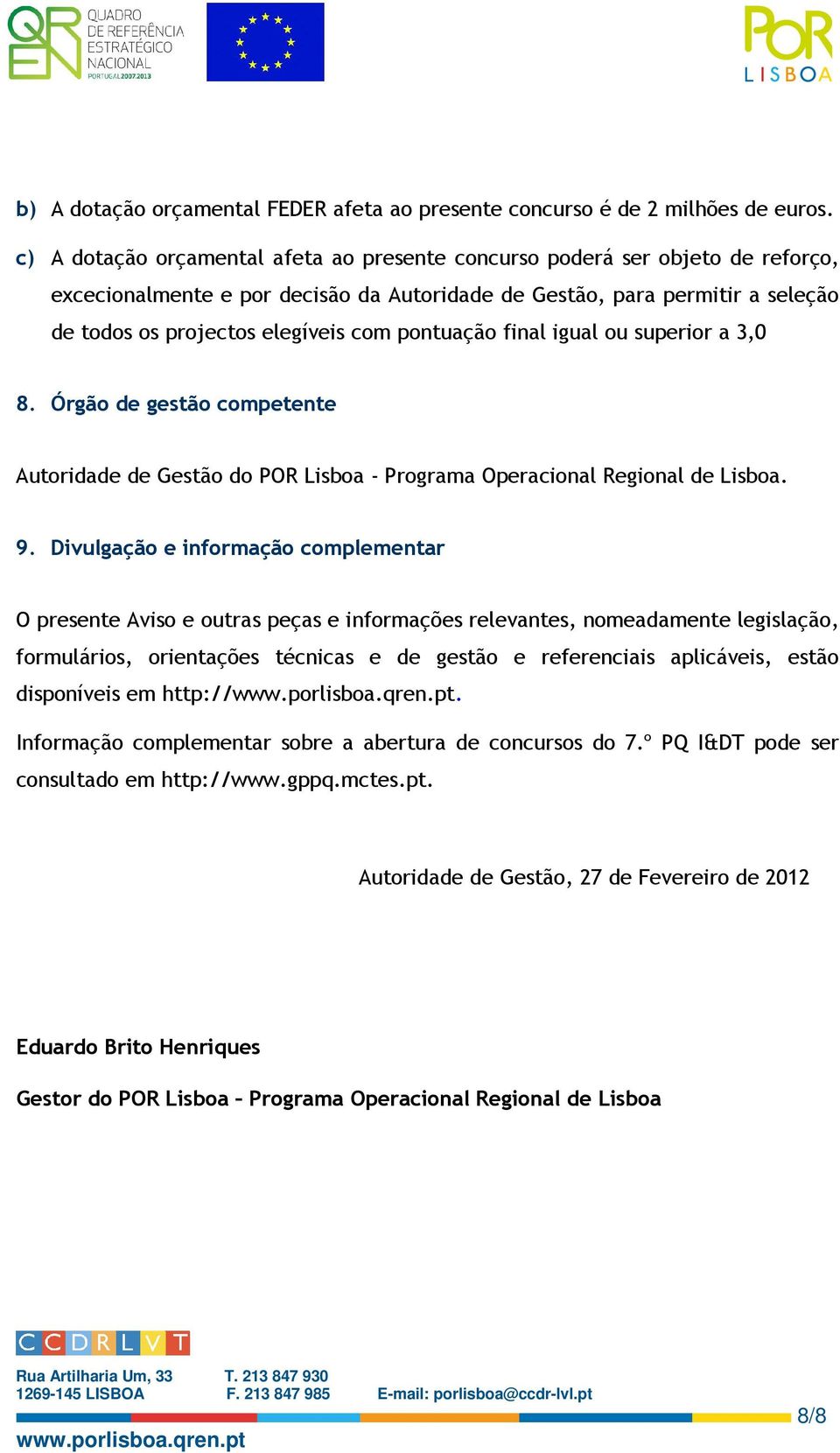 pontuação final igual ou superior a 3,0 8. Órgão de gestão competente Autoridade de Gestão do POR Lisboa - Programa Operacional Regional de Lisboa. 9.