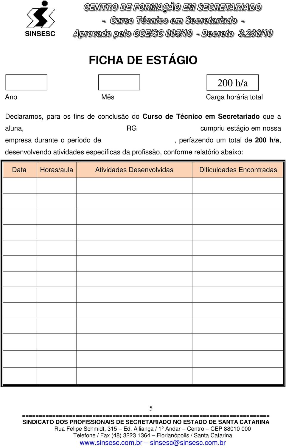 período de, perfazendo um total de 200 h/a, desenvolvendo atividades específicas da