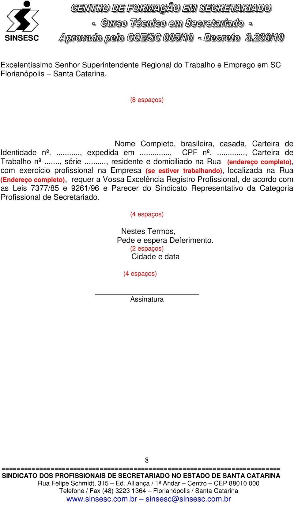 .., residente e domiciliado na Rua (endereço completo), com exercício profissional na Empresa (se estiver trabalhando), localizada na Rua (Endereço completo), requer a