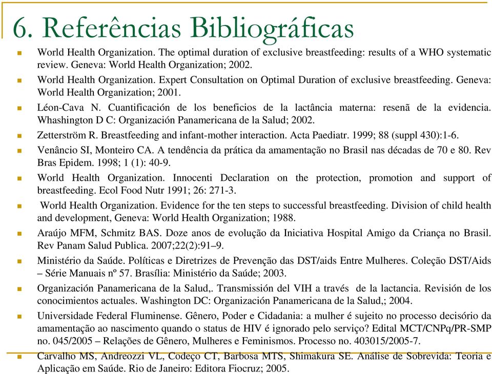 Cuantificación de los beneficios de la lactância materna: resenã de la evidencia. Whashington D C: Organización Panamericana de la Salud; 2002. Zetterström R.