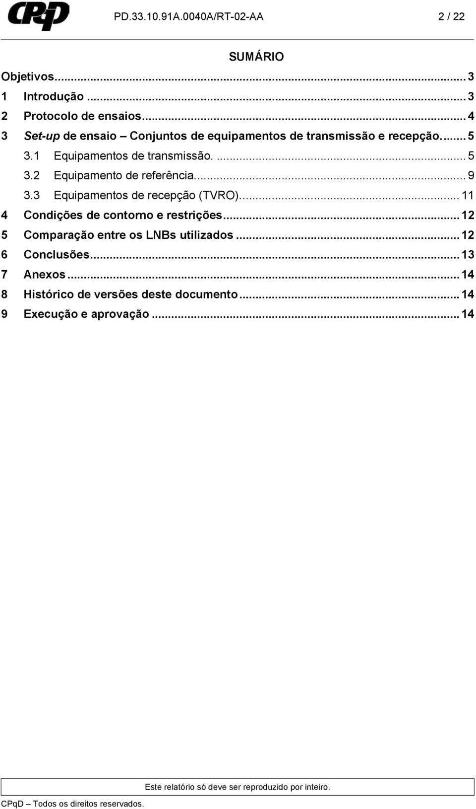 .. 9 3.3 Equipamentos de recepção (TVRO)... 11 4 Condições de contorno e restrições.