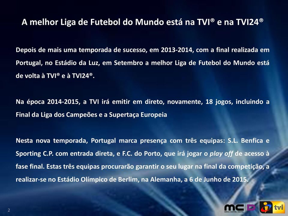 Na época 2014-2015, a TVI irá emitir em direto, novamente, 18 jogos, incluindo a Final da Liga dos Campeões e a Supertaça Europeia Nesta nova temporada, Portugal marca presença