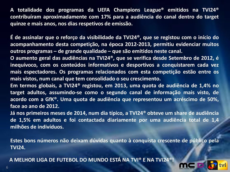 É de assinalar que o reforço da visibilidade da TVI24, que se regist com o início do acompanhamento desta competição, na época 2012-2013, permitiu evidenciar muitos tros programas de grande qualidade