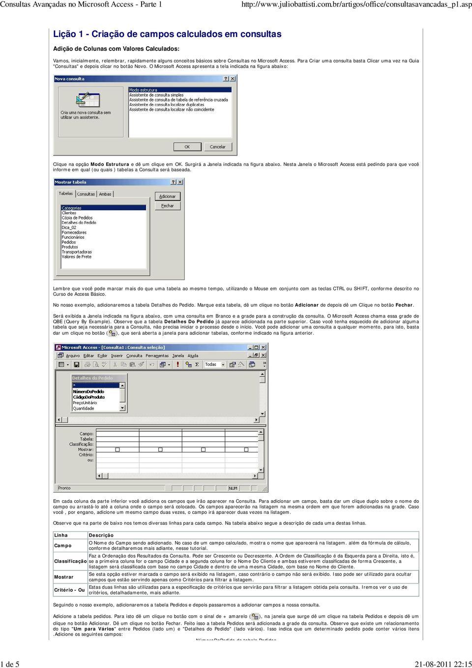 O Microsoft Access apresenta a tela indicada na figura abaixo: Clique na opção Modo Estrutura e dê um clique em OK. Surgirá a Janela indicada na figura abaixo.
