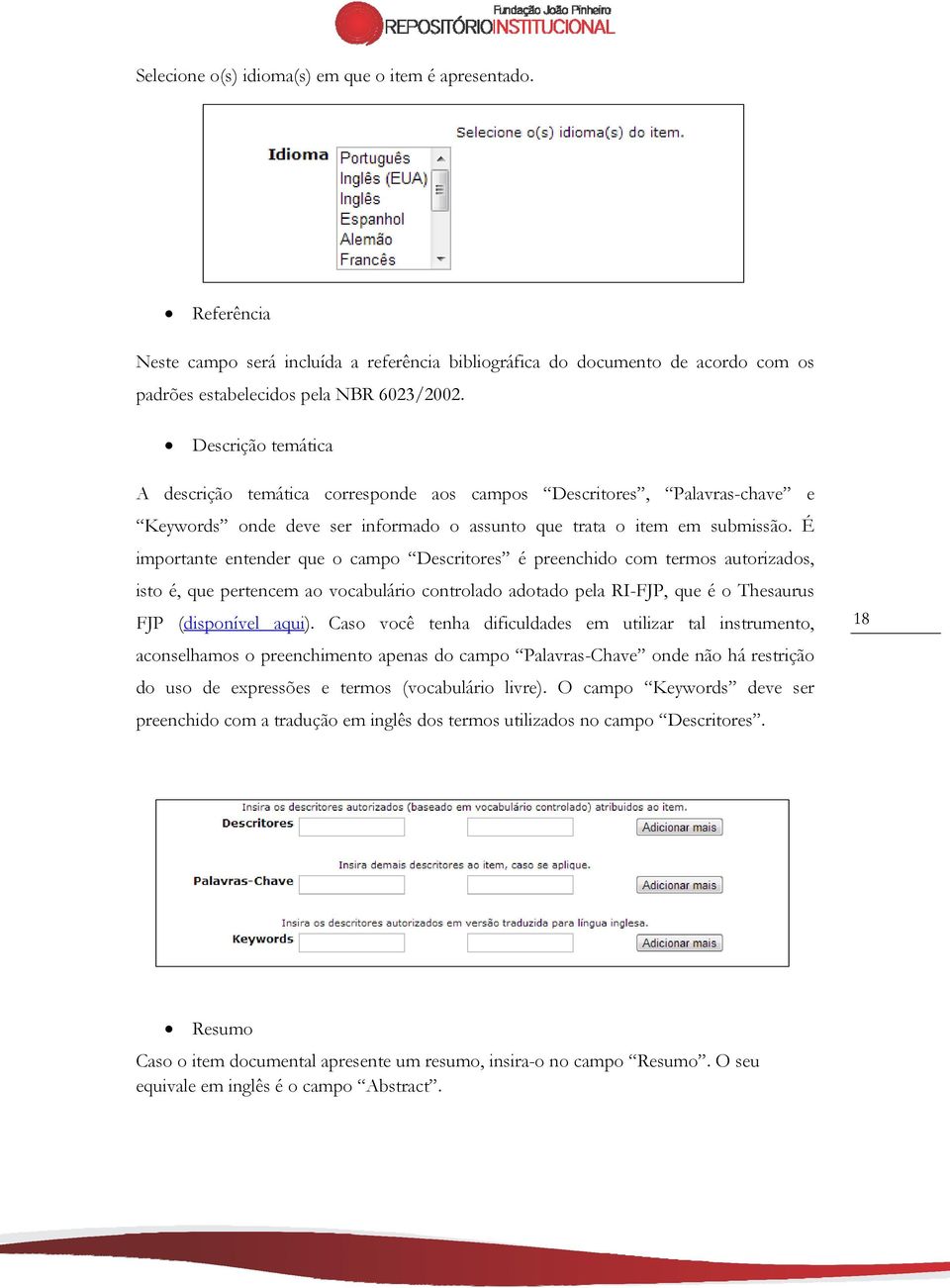 É importante entender que o campo Descritores é preenchido com termos autorizados, isto é, que pertencem ao vocabulário controlado adotado pela RI-FJP, que é o Thesaurus FJP (disponível aqui).