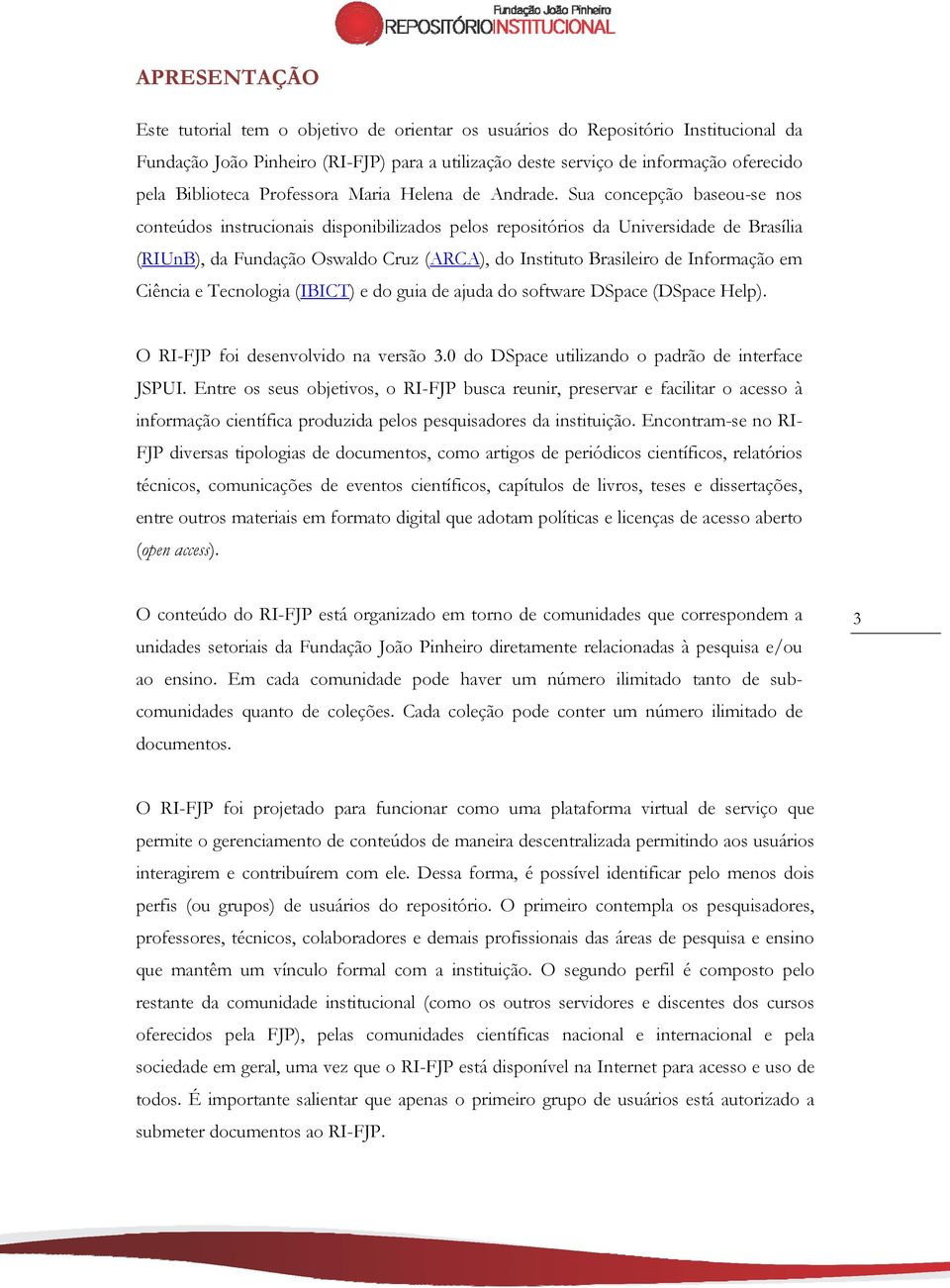 Sua concepção baseou-se nos conteúdos instrucionais disponibilizados pelos repositórios da Universidade de Brasília (RIUnB), da Fundação Oswaldo Cruz (ARCA), do Instituto Brasileiro de Informação em