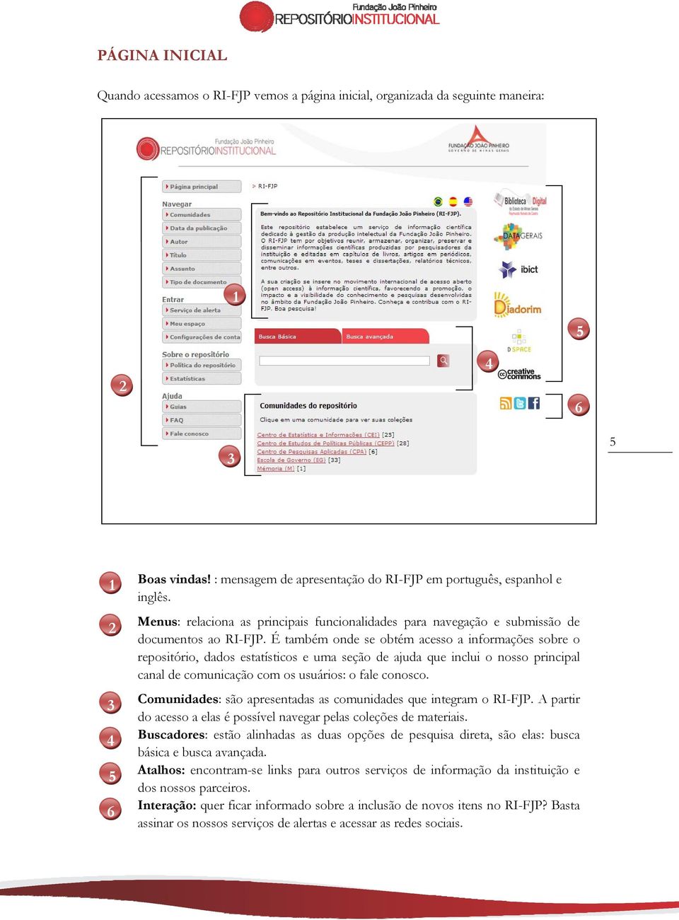 É também onde se obtém acesso a informações sobre o repositório, dados estatísticos e uma seção de ajuda que inclui o nosso principal canal de comunicação com os usuários: o fale conosco.