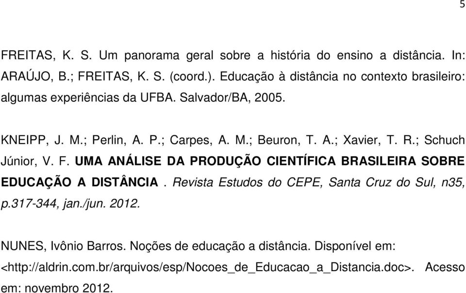 R.; Schuch Júnior, V. F. UMA ANÁLISE DA PRODUÇÃO CIENTÍFICA BRASILEIRA SOBRE EDUCAÇÃO A DISTÂNCIA. Revista Estudos do CEPE, Santa Cruz do Sul, n35, p.