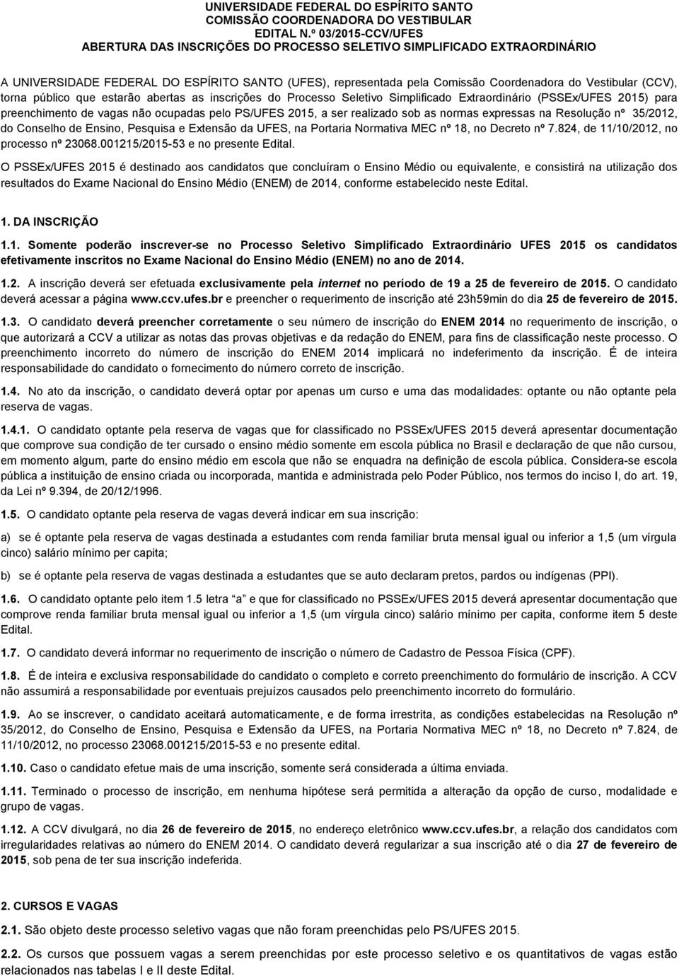 (CCV), torna público que estarão abertas as inscrições do Processo Seletivo Simplificado Extraordinário (PSSEx/UFES 2015) para preenchimento de vagas não ocupadas pelo PS/UFES 2015, a ser realizado