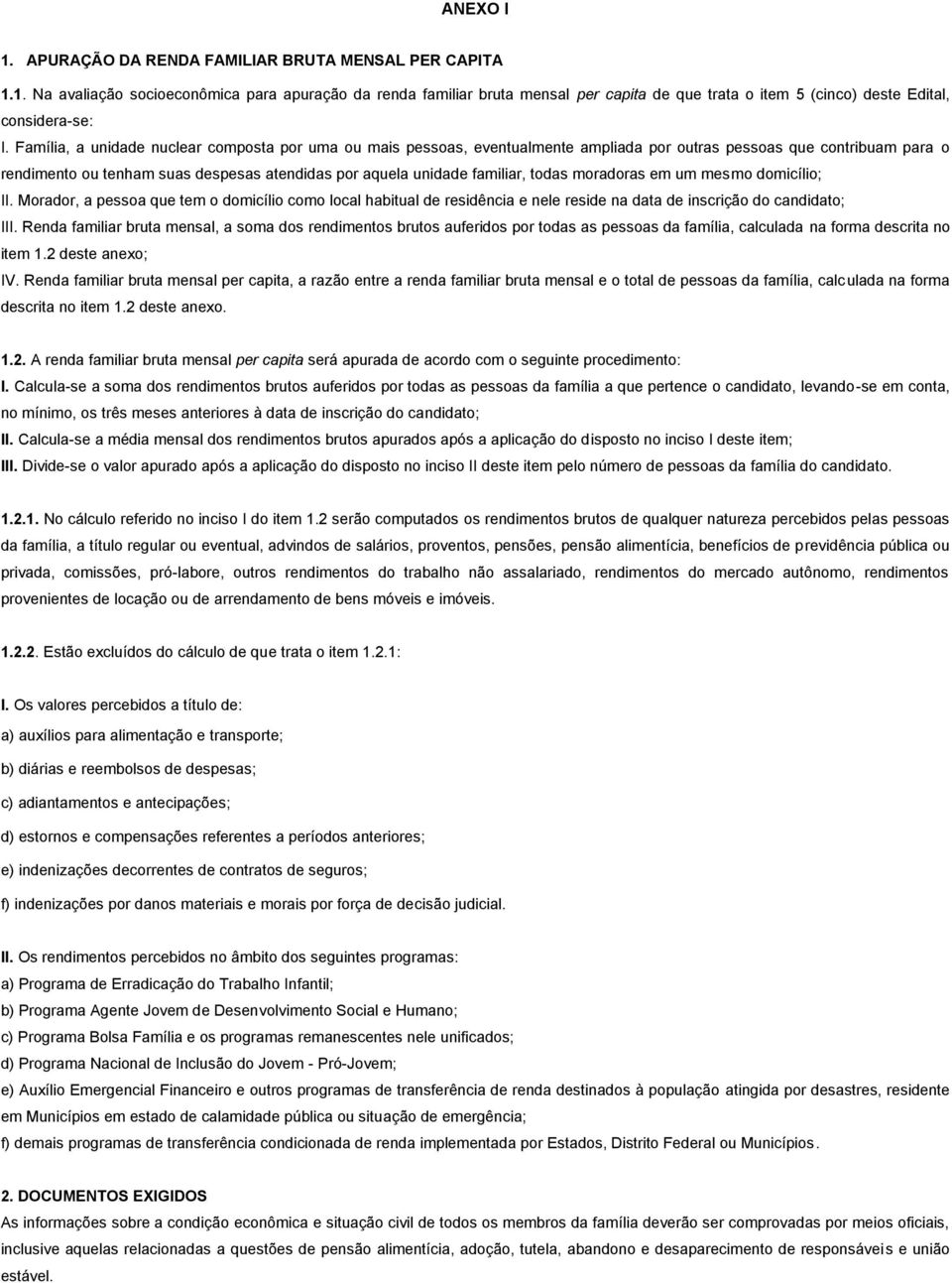 todas moradoras em um mesmo domicílio; II. Morador, a pessoa que tem o domicílio como local habitual de residência e nele reside na data de inscrição do candidato; III.