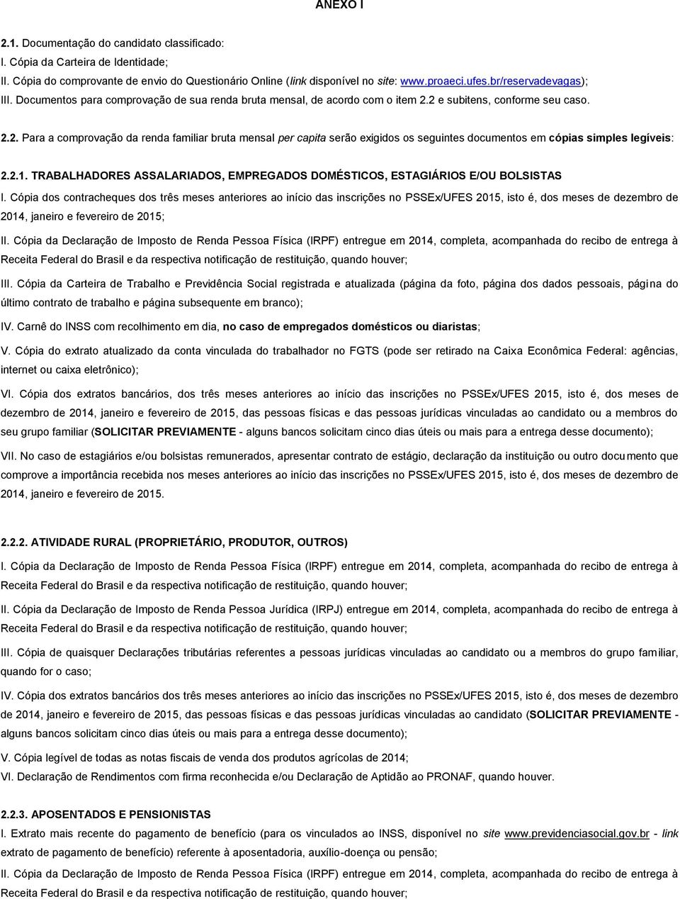 2 e subitens, conforme seu caso. 2.2. Para a comprovação da renda familiar bruta mensal per capita serão exigidos os seguintes documentos em cópias simples legíveis: 2.2.1.