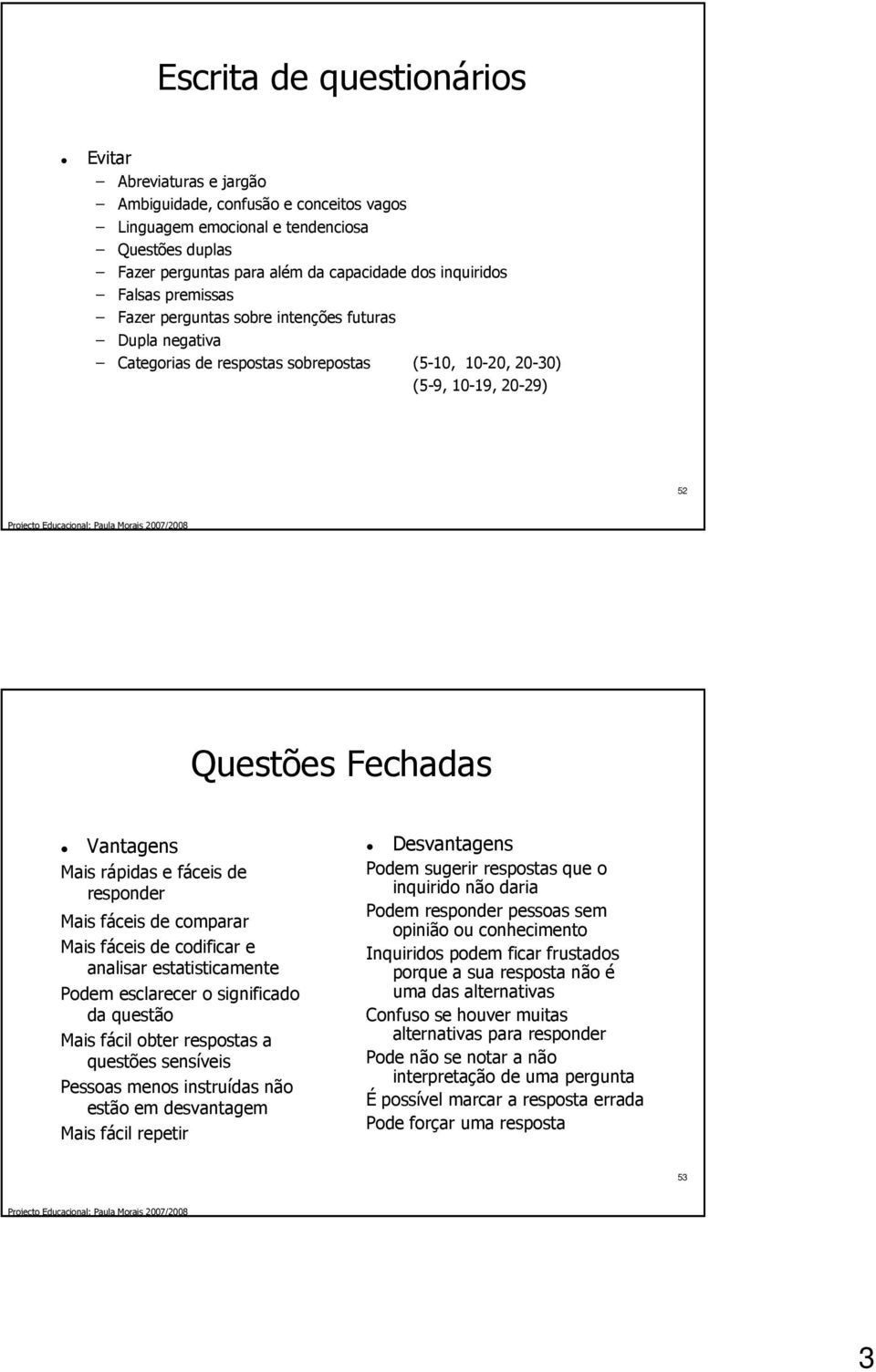 fáceis de responder Mais fáceis de comparar Mais fáceis de codificar e analisar estatisticamente Podem esclarecer o significado da questão Mais fácil obter respostas a questões sensíveis Pessoas