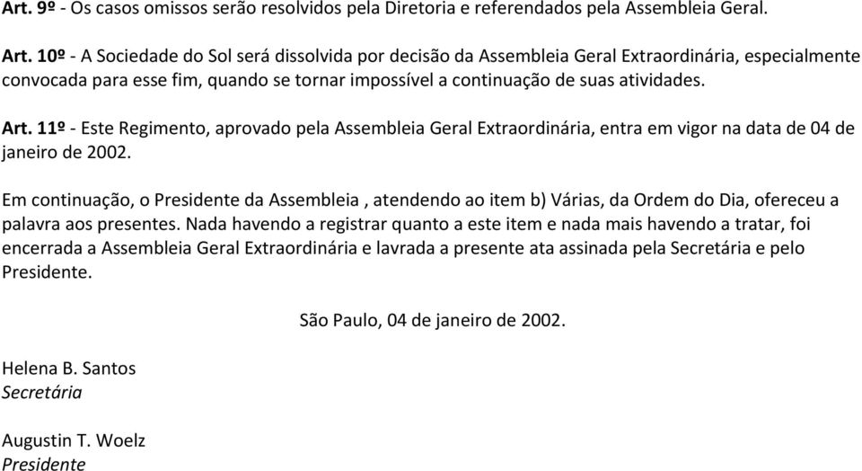 11º - Este Regimento, aprovado pela Assembleia Geral Extraordinária, entra em vigor na data de 04 de janeiro de 2002.