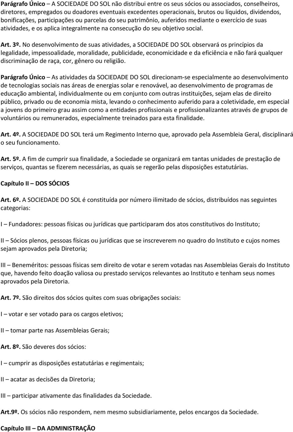 No desenvolvimento de suas atividades, a SOCIEDADE DO SOL observará os princípios da legalidade, impessoalidade, moralidade, publicidade, economicidade e da eficiência e não fará qualquer