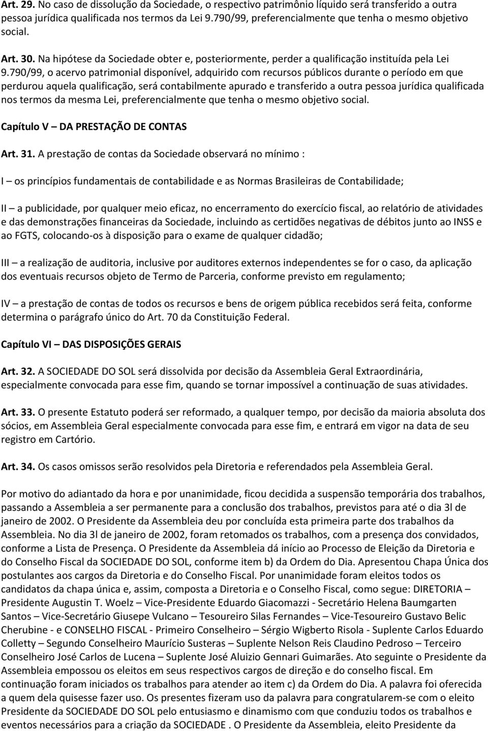 790/99, o acervo patrimonial disponível, adquirido com recursos públicos durante o período em que perdurou aquela qualificação, será contabilmente apurado e transferido a outra pessoa jurídica