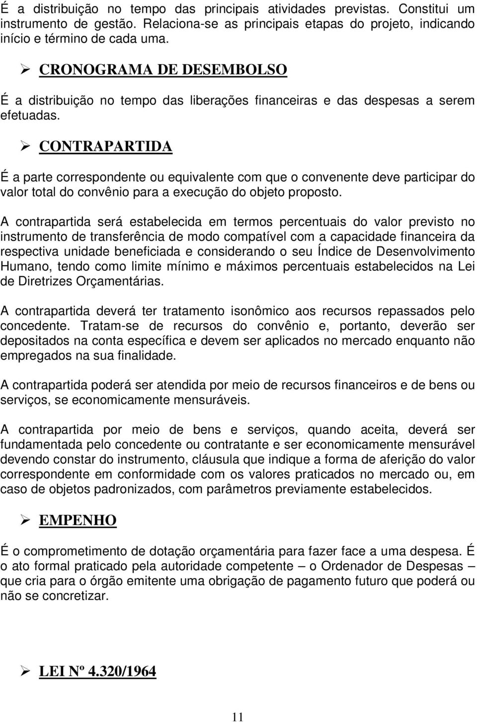 CONTRAPARTIDA É a parte correspondente ou equivalente com que o convenente deve participar do valor total do convênio para a execução do objeto proposto.