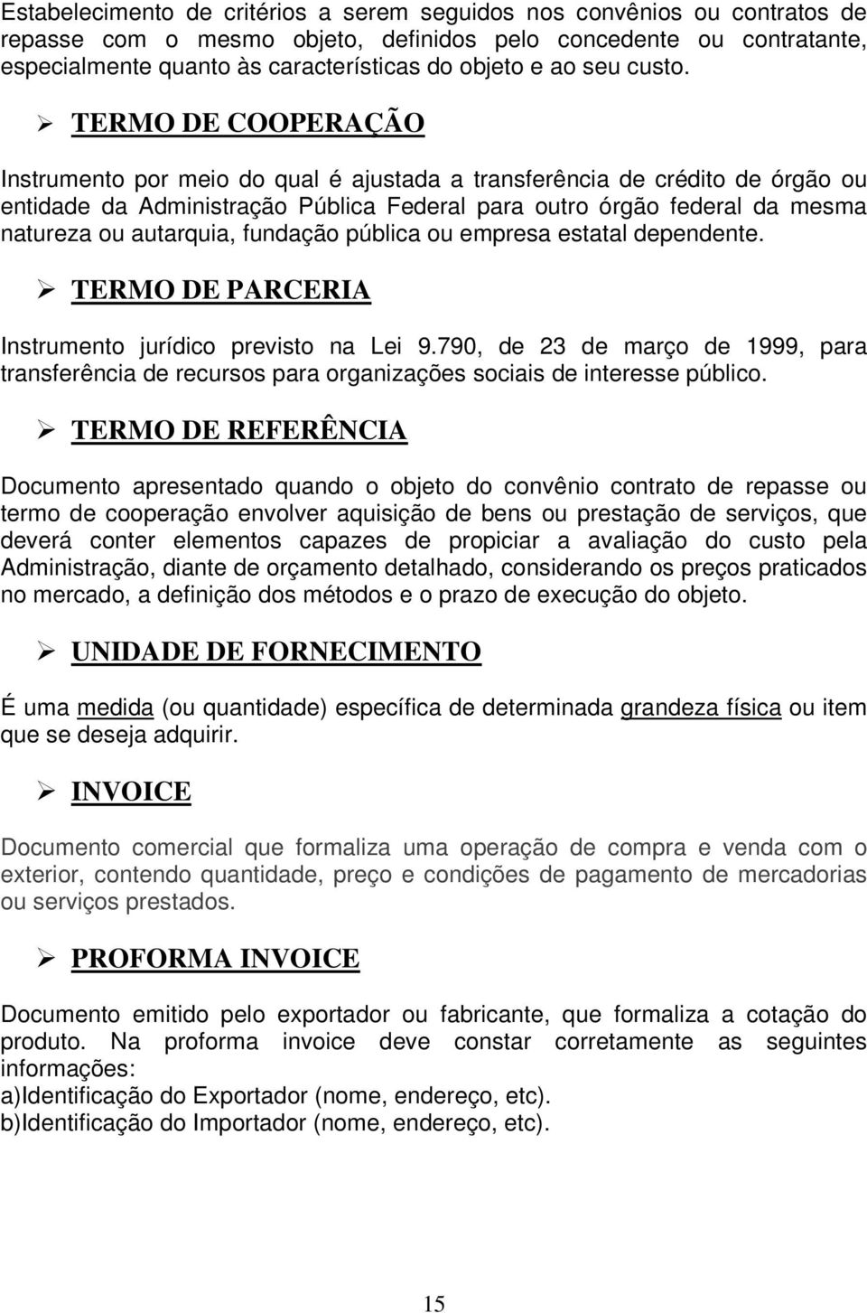 TERMO DE COOPERAÇÃO Instrumento por meio do qual é ajustada a transferência de crédito de órgão ou entidade da Administração Pública Federal para outro órgão federal da mesma natureza ou autarquia,