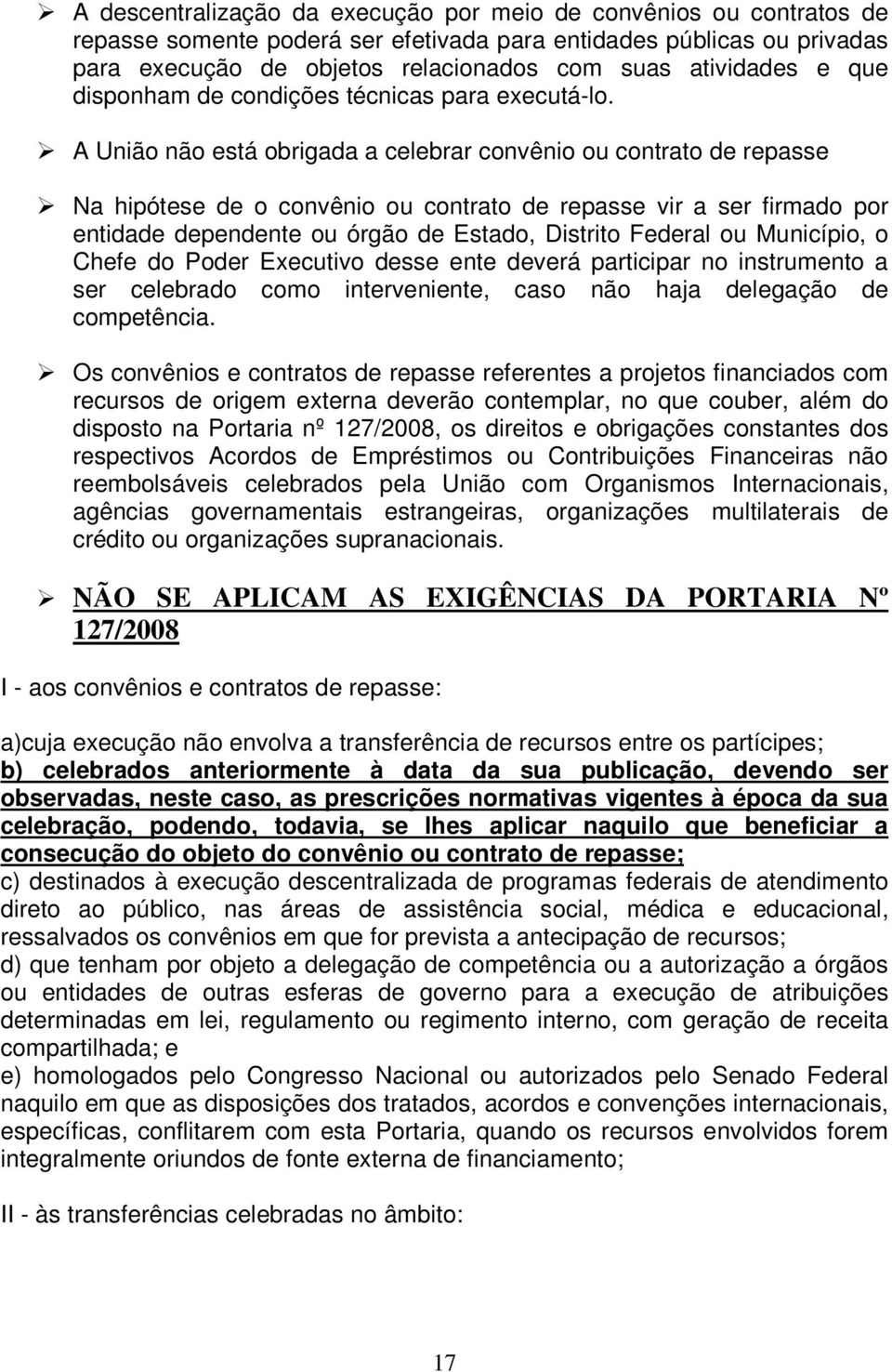 A União não está obrigada a celebrar convênio ou contrato de repasse Na hipótese de o convênio ou contrato de repasse vir a ser firmado por entidade dependente ou órgão de Estado, Distrito Federal ou