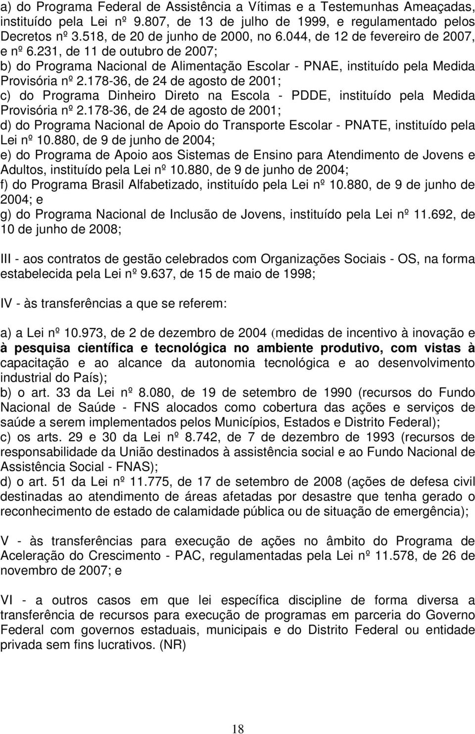 178-36, de 24 de agosto de 2001; c) do Programa Dinheiro Direto na Escola - PDDE, instituído pela Medida Provisória nº 2.