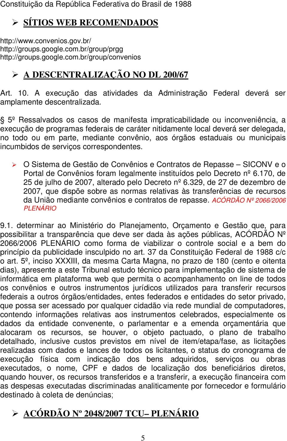 5º Ressalvados os casos de manifesta impraticabilidade ou inconveniência, a execução de programas federais de caráter nitidamente local deverá ser delegada, no todo ou em parte, mediante convênio,