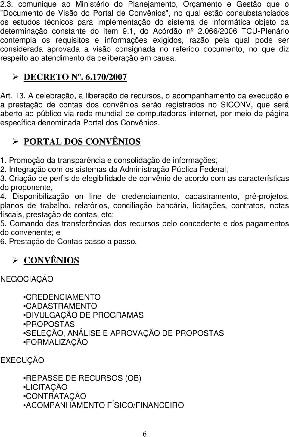 066/2006 TCU-Plenário contempla os requisitos e informações exigidos, razão pela qual pode ser considerada aprovada a visão consignada no referido documento, no que diz respeito ao atendimento da