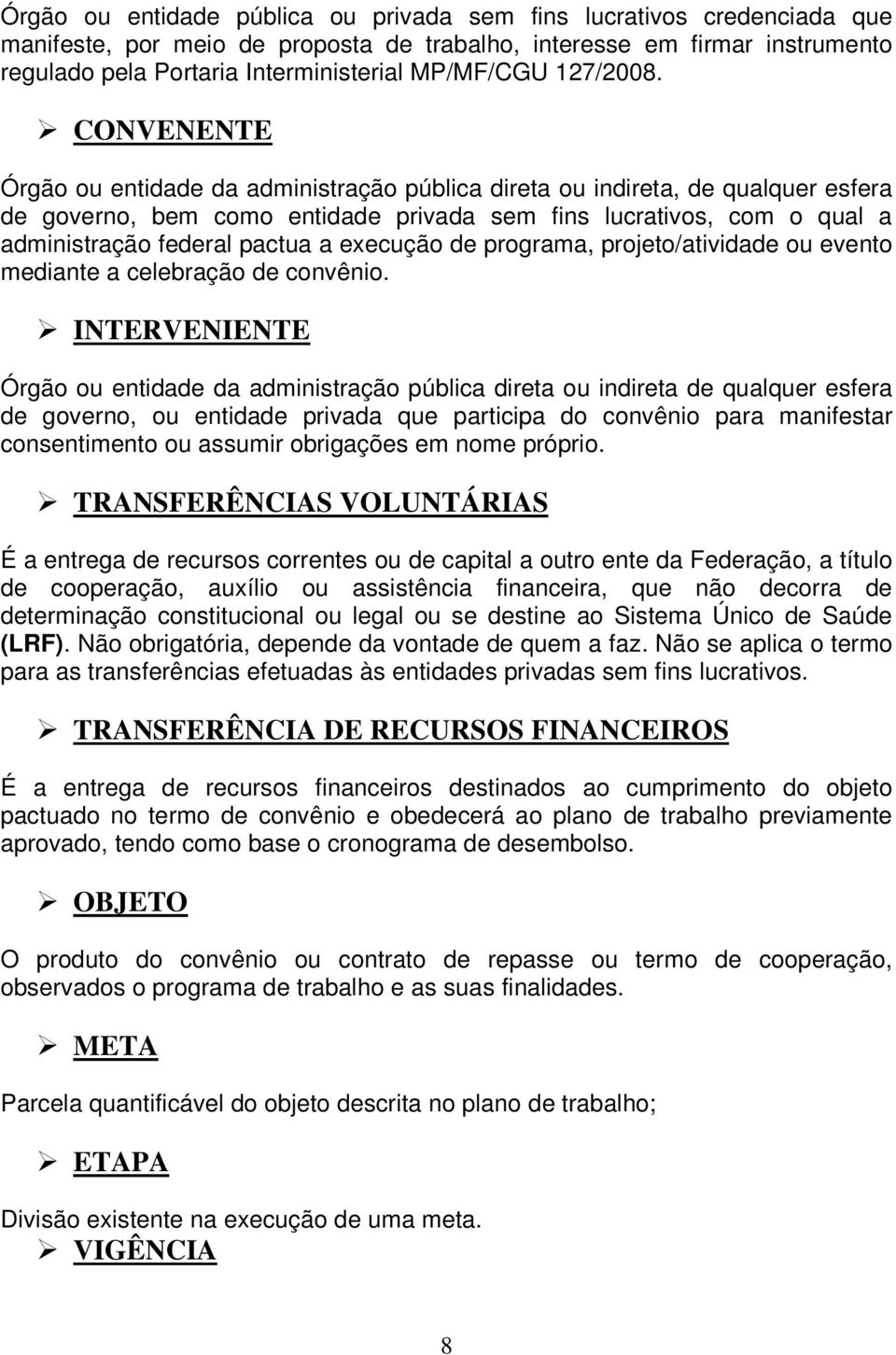 CONVENENTE Órgão ou entidade da administração pública direta ou indireta, de qualquer esfera de governo, bem como entidade privada sem fins lucrativos, com o qual a administração federal pactua a