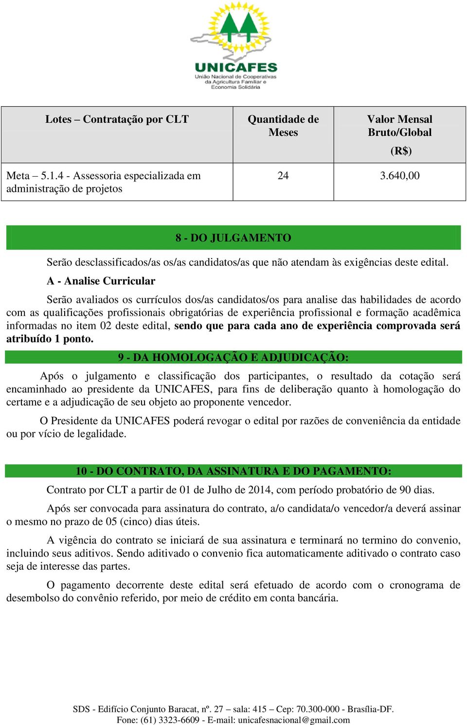 A - Analise Curricular Serão avaliados os currículos dos/as candidatos/os para analise das habilidades de acordo com as qualificações profissionais obrigatórias de experiência profissional e formação