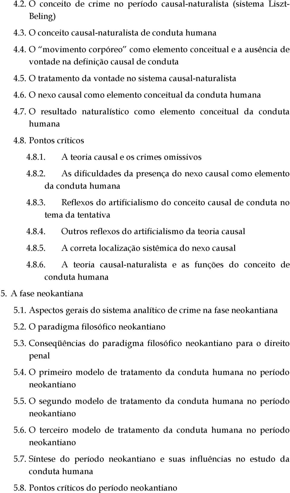 Pontos críticos 4.8.1. A teoria causal e os crimes omissivos 4.8.2. As dificuldades da presença do nexo causal como elemento da conduta humana 4.8.3.