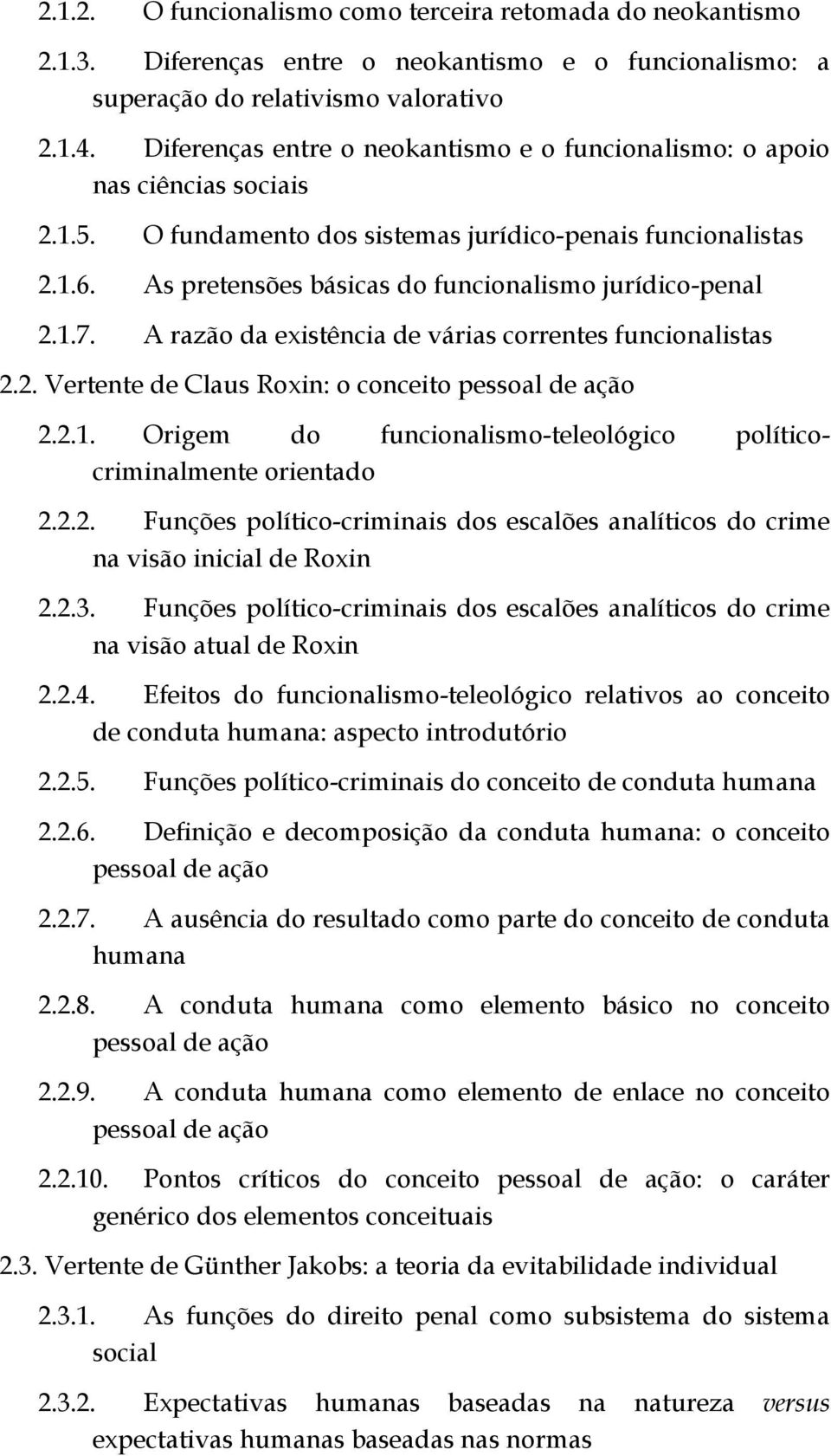 As pretensões básicas do funcionalismo jurídico-penal 2.1.7. A razão da existência de várias correntes funcionalistas 2.2. Vertente de Claus Roxin: o conceito pessoal de ação 2.2.1. Origem do funcionalismo-teleológico políticocriminalmente orientado 2.