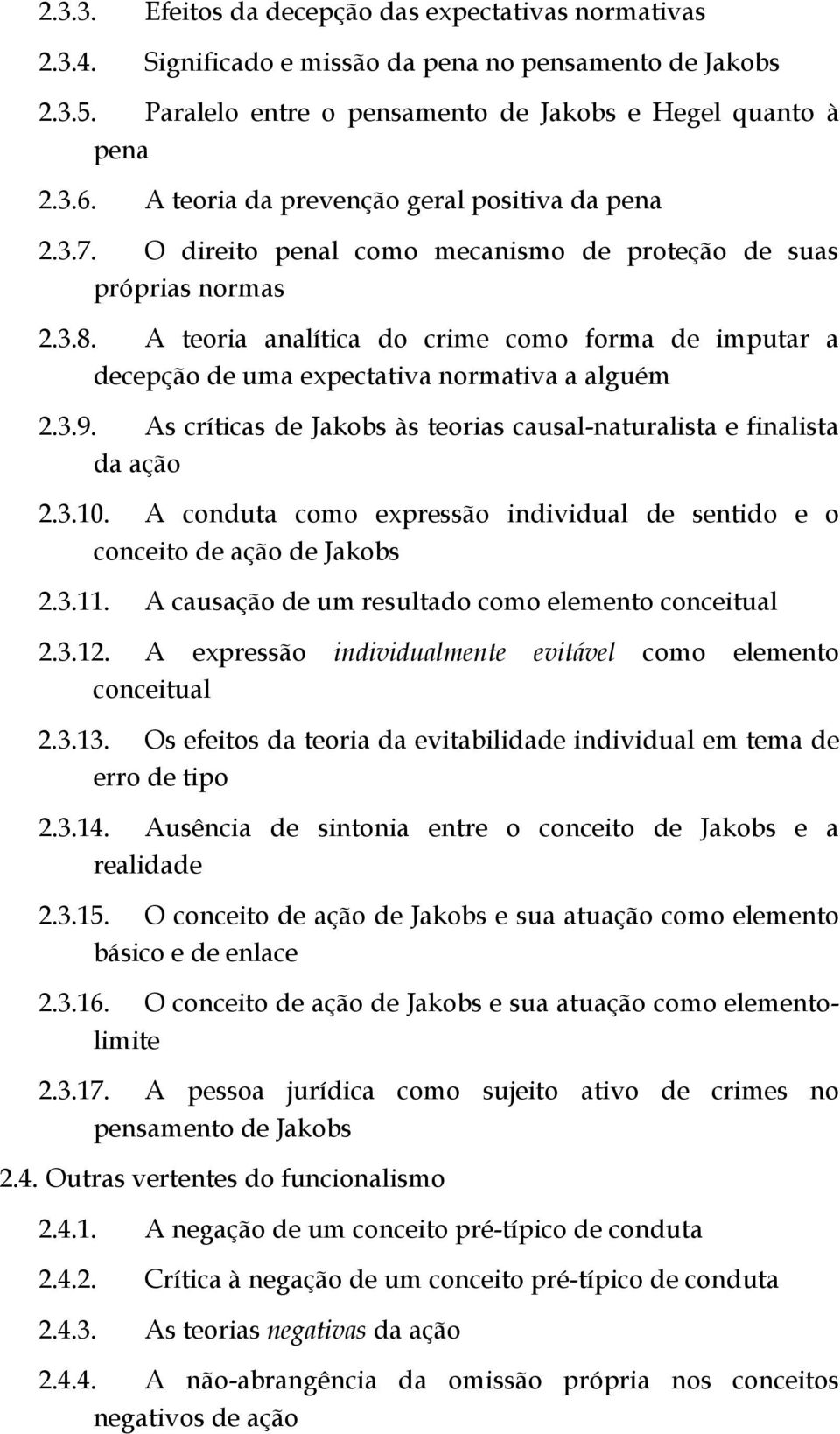 A teoria analítica do crime como forma de imputar a decepção de uma expectativa normativa a alguém 2.3.9. As críticas de Jakobs às teorias causal-naturalista e finalista da ação 2.3.10.