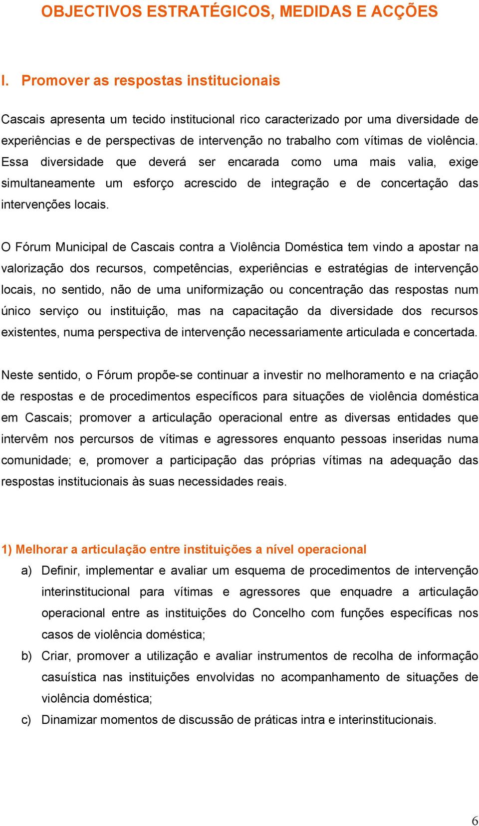 violência. Essa diversidade que deverá ser encarada como uma mais valia, exige simultaneamente um esforço acrescido de integração e de concertação das intervenções locais.