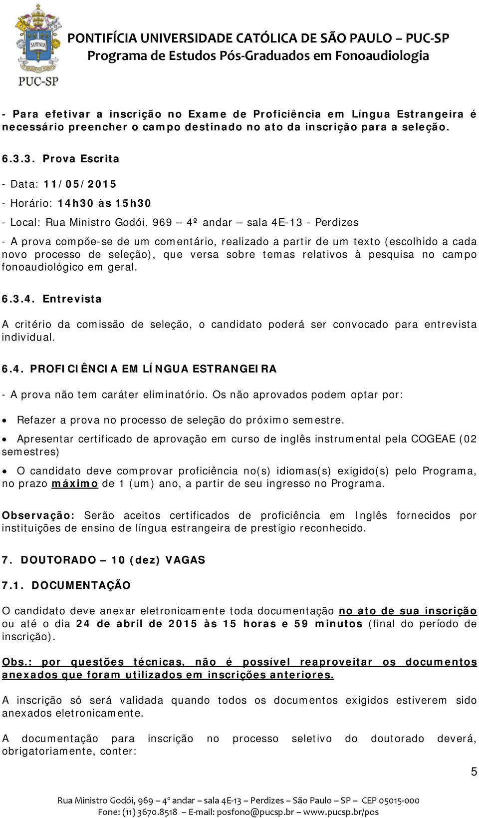 (escolhido a cada novo processo de seleção), que versa sobre temas relativos à pesquisa no campo fonoaudiológico em geral. 6.3.4.