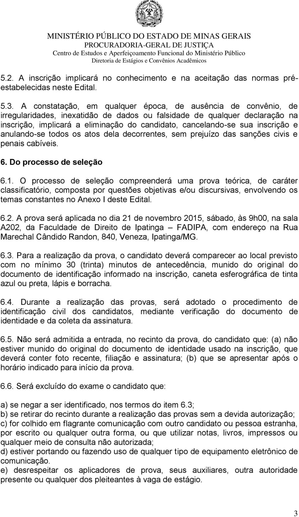 sua inscrição e anulando-se todos os atos dela decorrentes, sem prejuízo das sanções civis e penais cabíveis. 6. Do processo de seleção 6.1.