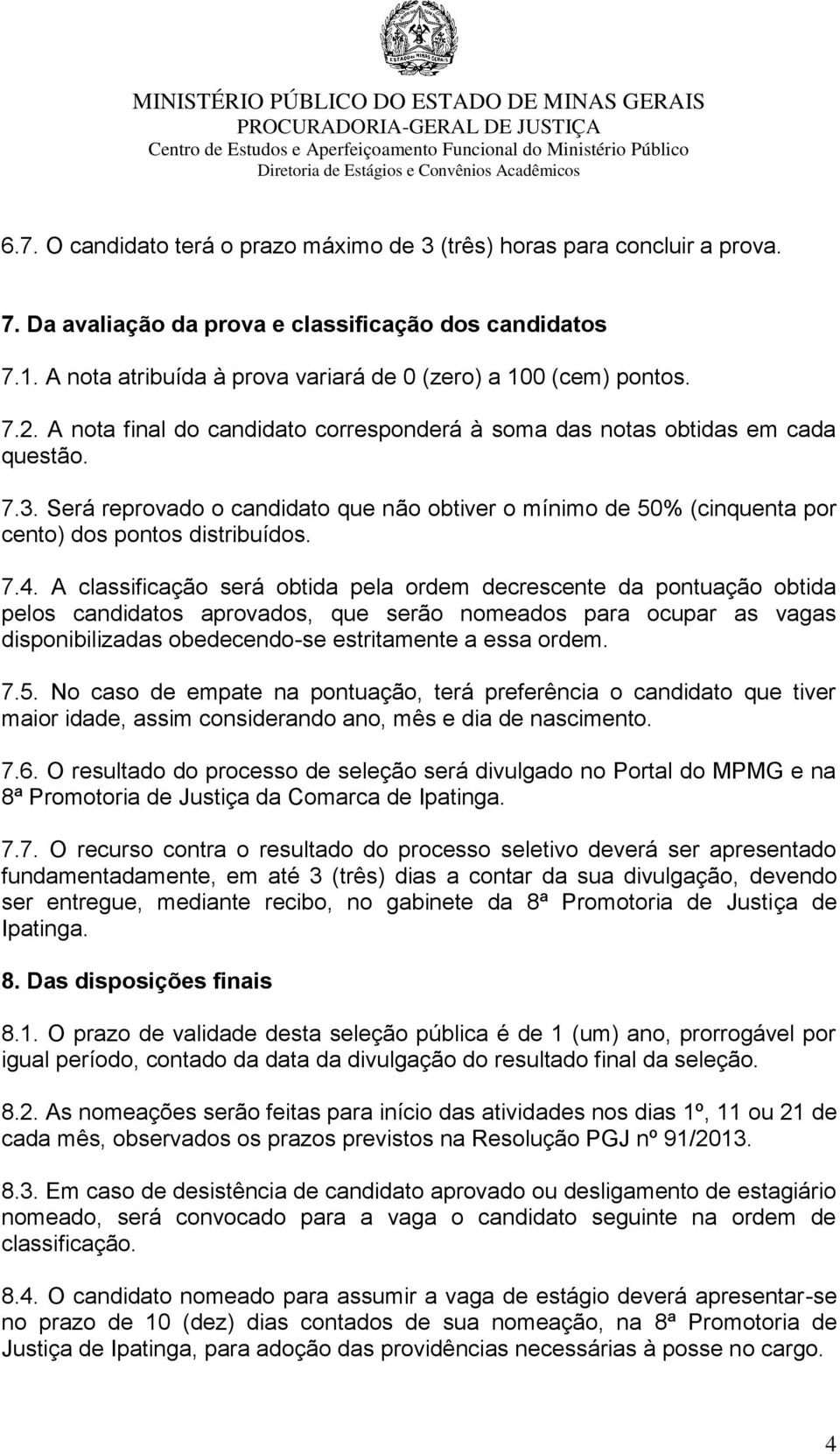 Será reprovado o candidato que não obtiver o mínimo de 50% (cinquenta por cento) dos pontos distribuídos. 7.4.