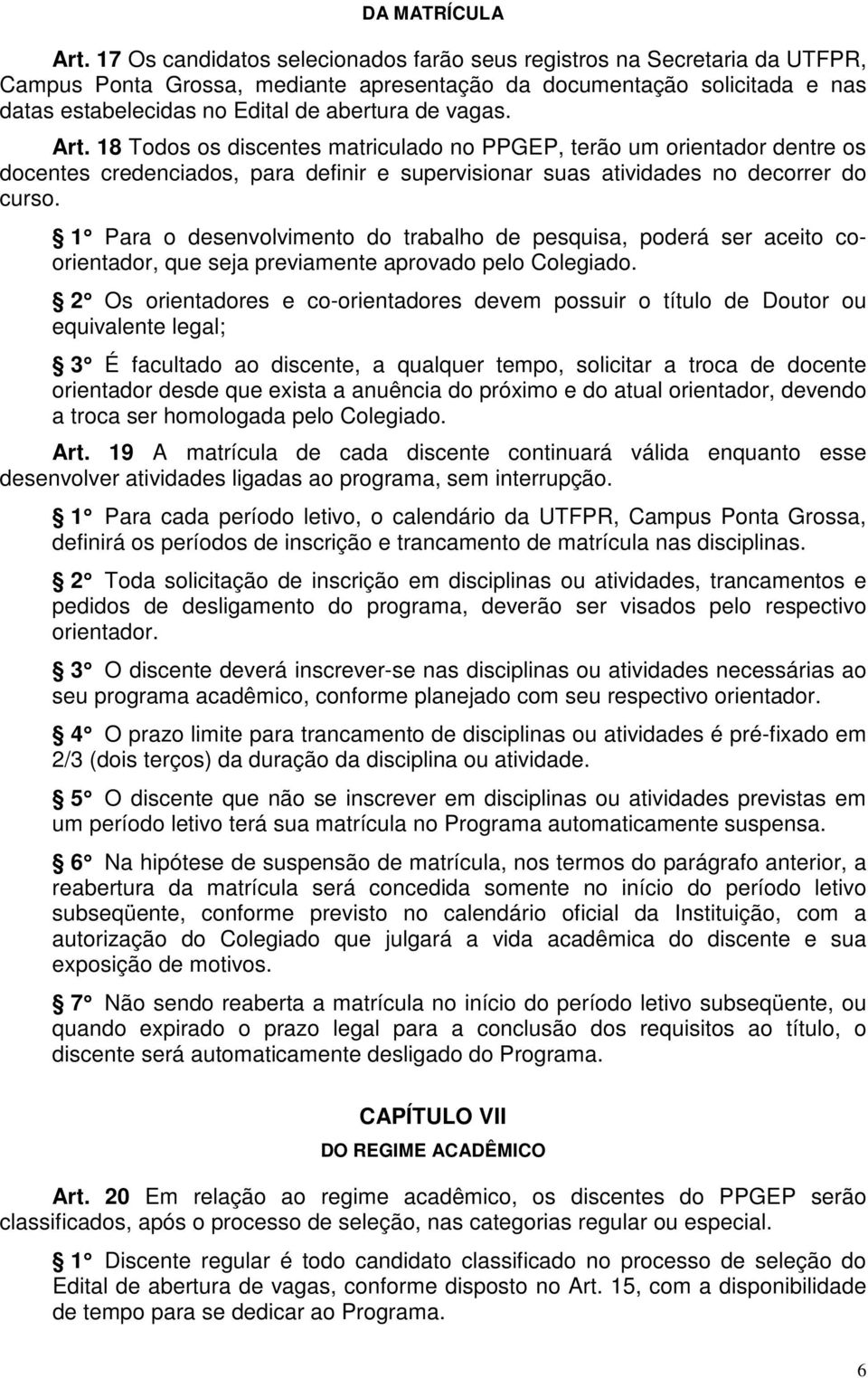 vagas. Art. 18 Todos os discentes matriculado no PPGEP, terão um orientador dentre os docentes credenciados, para definir e supervisionar suas atividades no decorrer do curso.