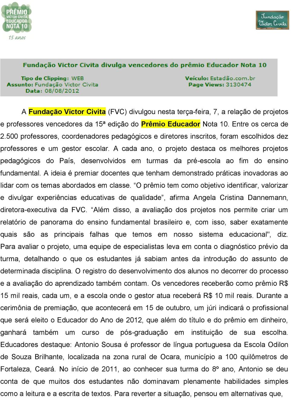 A cada ano, o projeto destaca os melhores projetos pedagógicos do País, desenvolvidos em turmas da pré-escola ao fim do ensino fundamental.